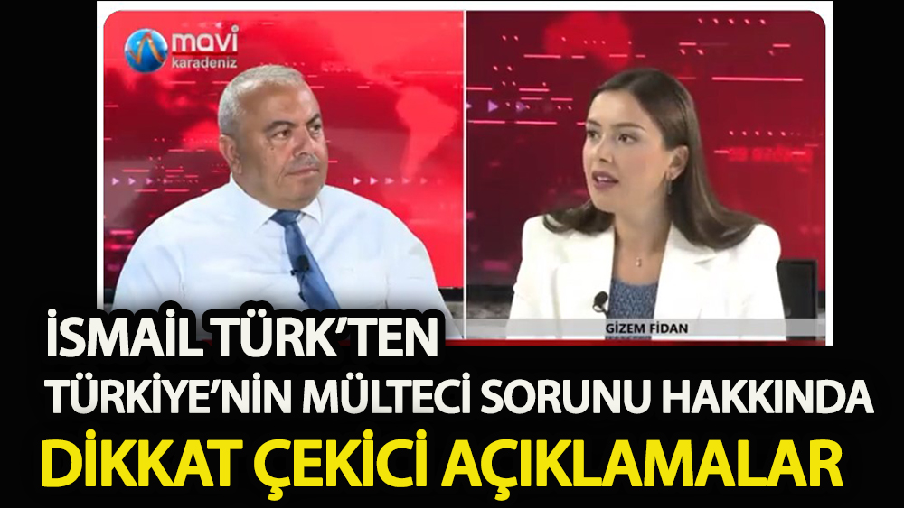 İsmail Türk’ten, Türkiye’nin mülteci sorunu hakkında dikkat çekici açıklamalar