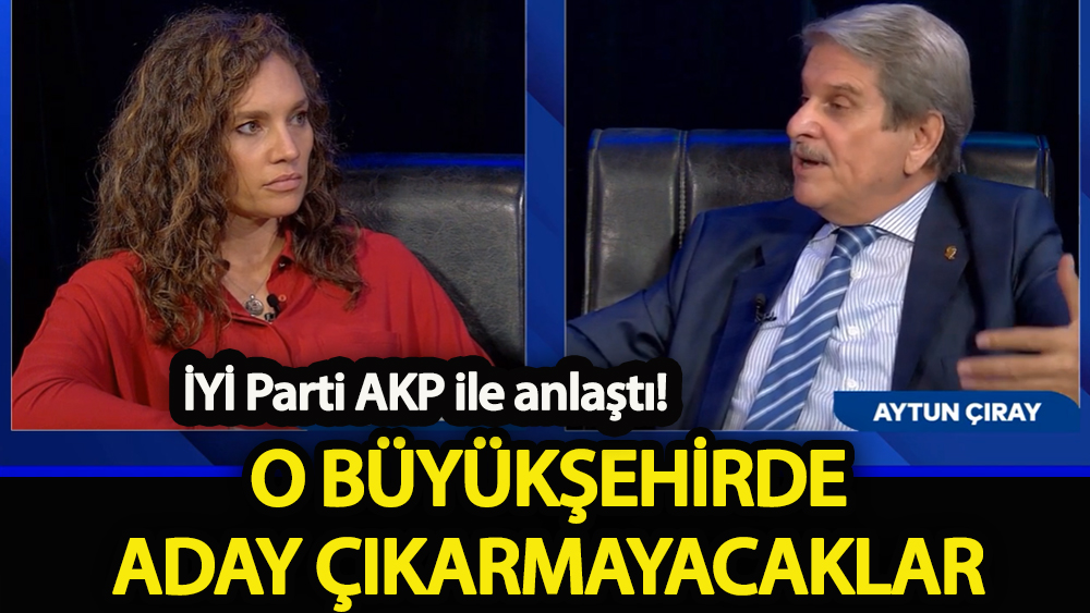 İYİ Parti AKP ile anlaştı O büyükşehirde aday çıkarmayacaklar!