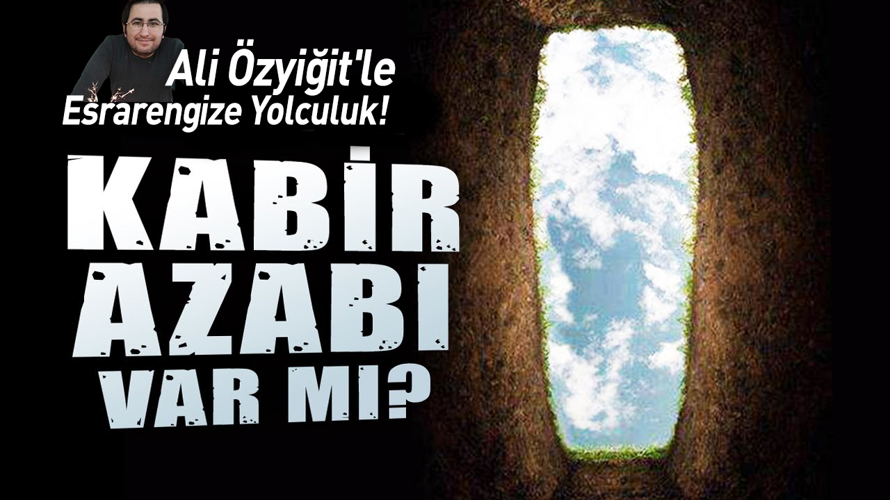Kabir azabı var mı? Ali Özyiğit'le Esrarengize Yolculuk!