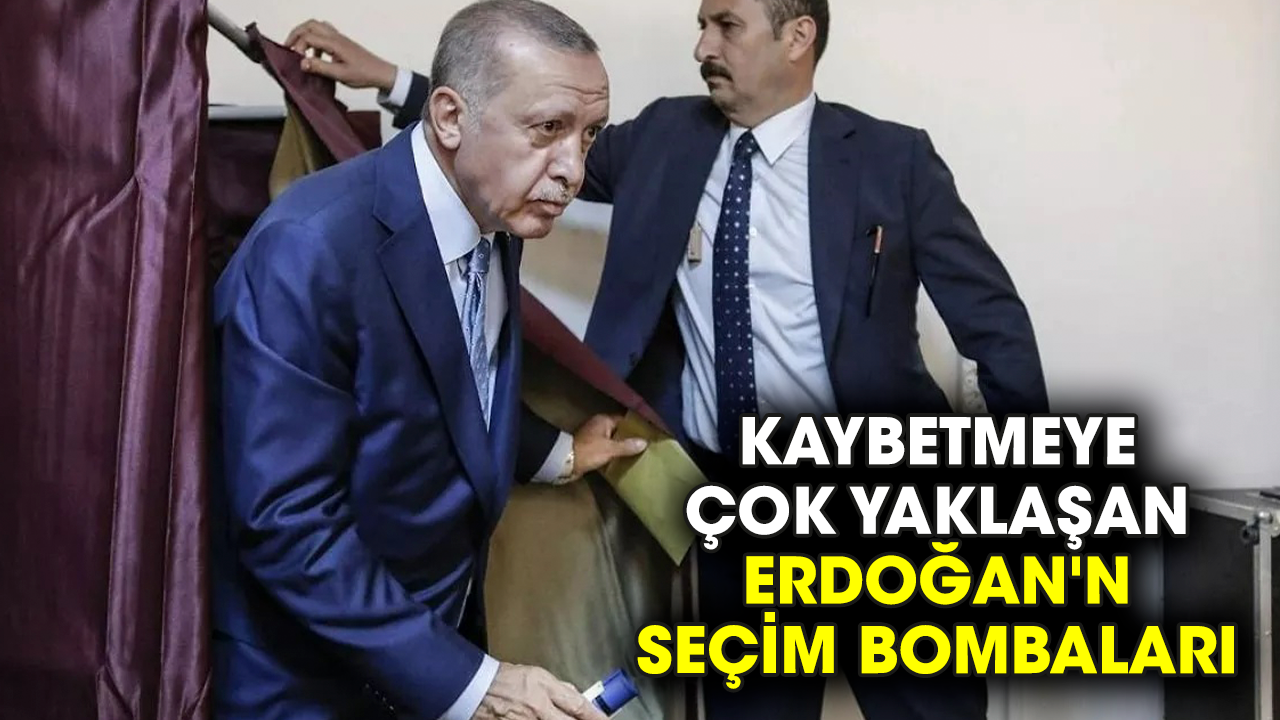 Kaybetmeye çok yaklaşan Erdoğan'ın seçim bombaları