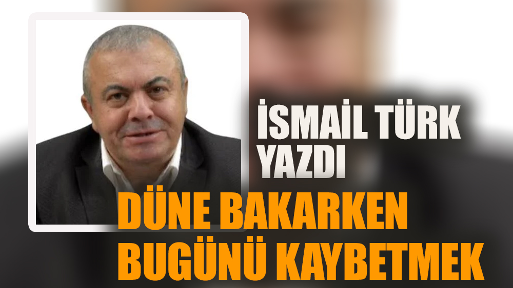 Düne bakarken bugünü kaybetmek