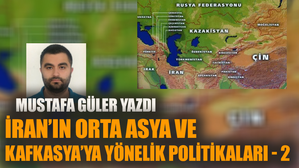 İran’ın Orta Asya ve Kafkasya’ya Yönelik Politikaları - 2