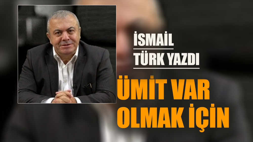 Ümit var olmak için…