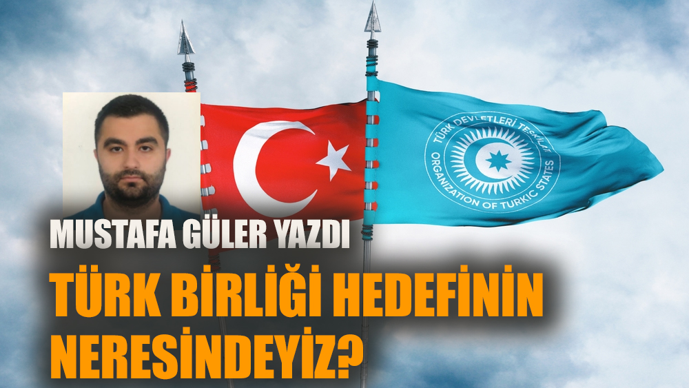 Türk Birliği hedefinin neresindeyiz?