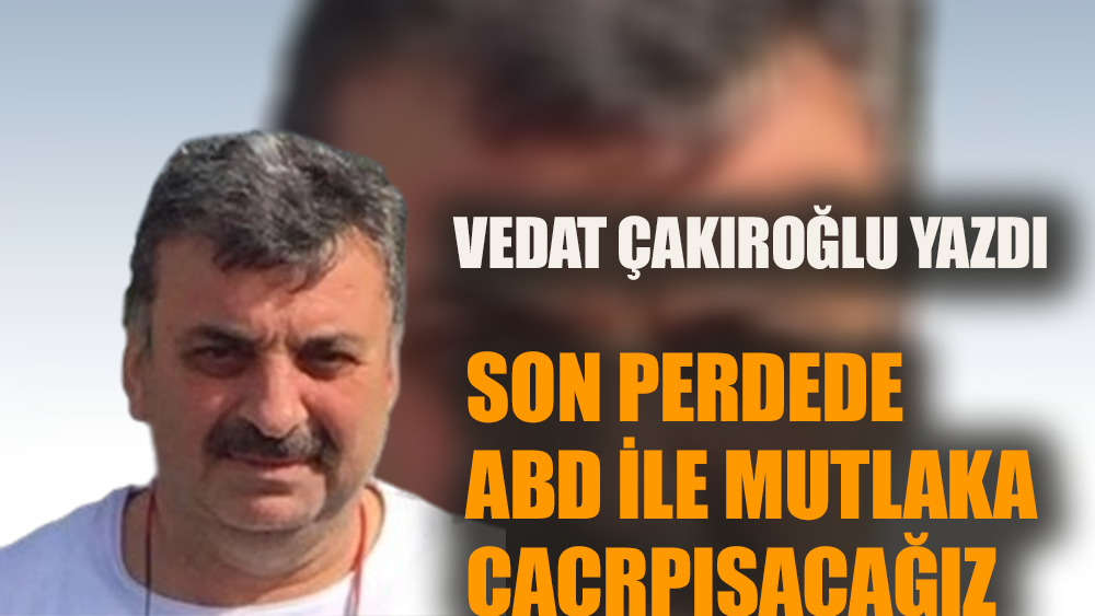 Son perdede ABD ile mutlaka çarpışacağız…