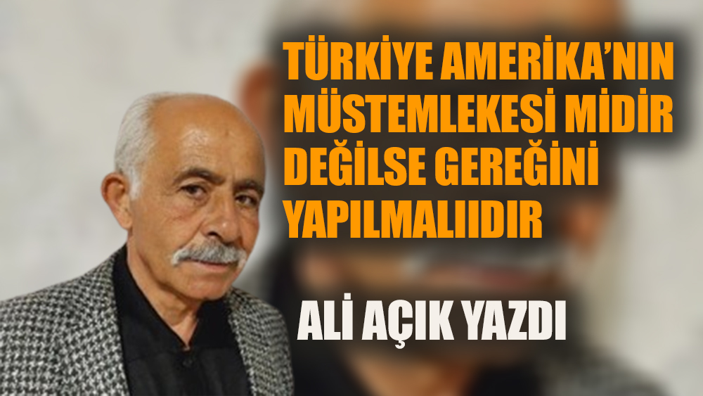 Türkiye Amerika’nın müstemlekesi midir? Değilse gereğini yapmalıdır…