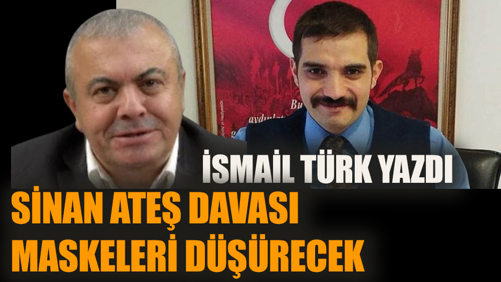 Sinan Ateş davası maskeleri düşürecek