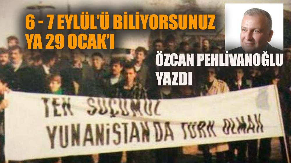 6-7 Eylül’ü biliyorsunuz ya 29 Ocak’ı ?