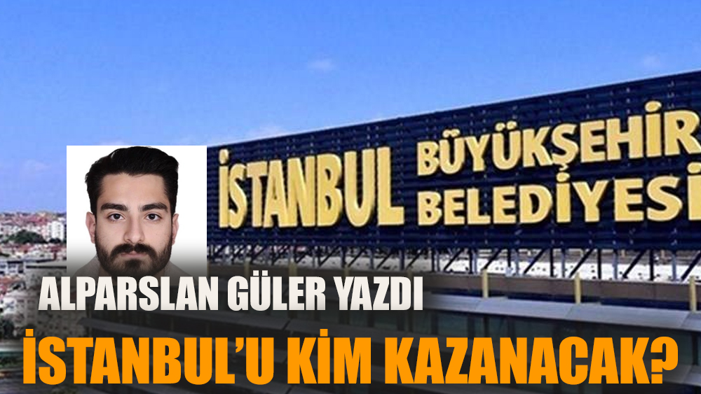 İstanbul'u kim kazanacak?