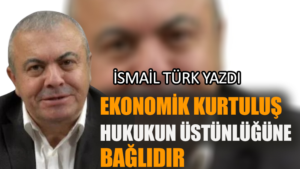 Ekonomik kurtuluş hukukun üstünlüğüne bağlıdır
