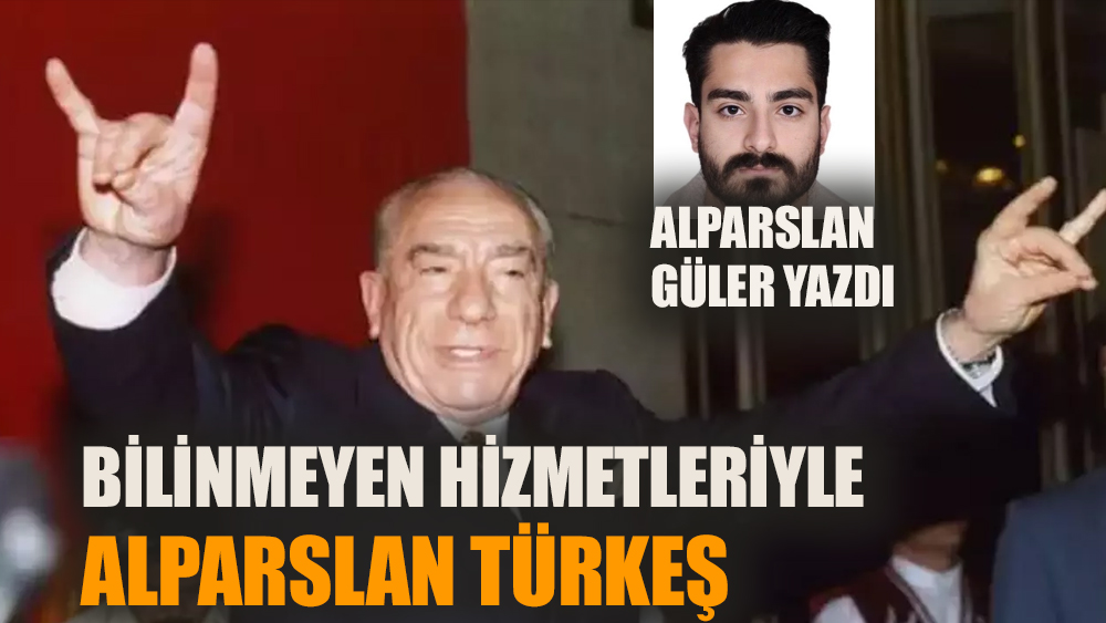 Bilinmeyen hizmetleriyle Alparslan Türkeş