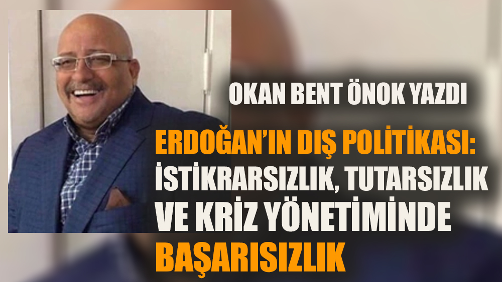 Erdoğan'ın Dış Politikası: İstikrarsızlık, Tutarsızlık ve Kriz Yönetiminde Başarısızlık