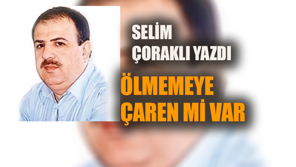 Ölmemeye çaren mi var?