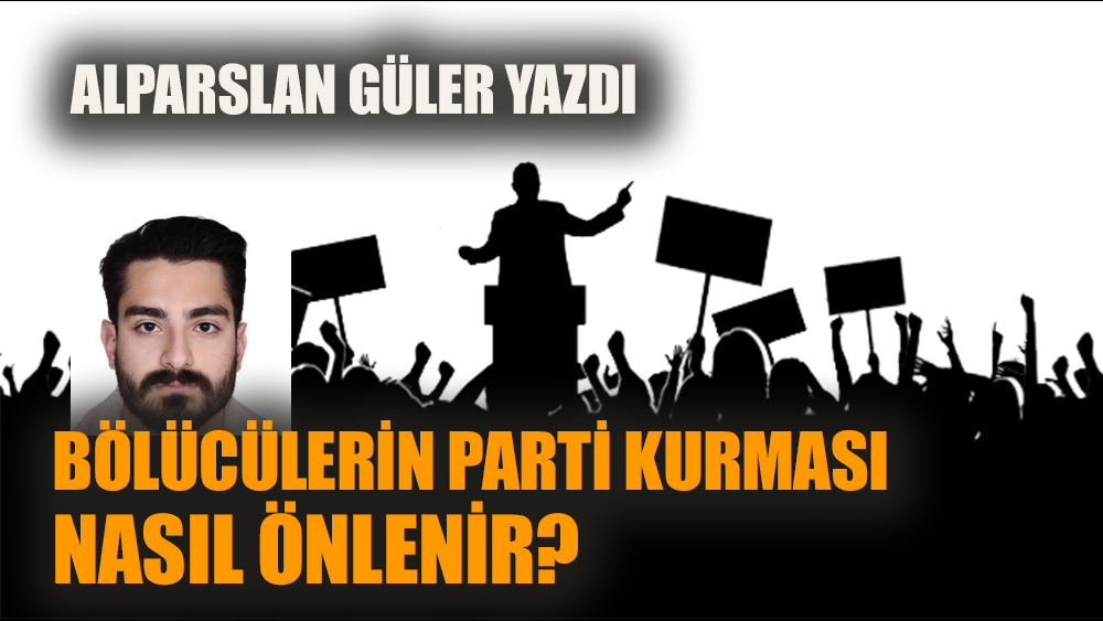 Bölücülerin parti kurması nasıl önlenir?