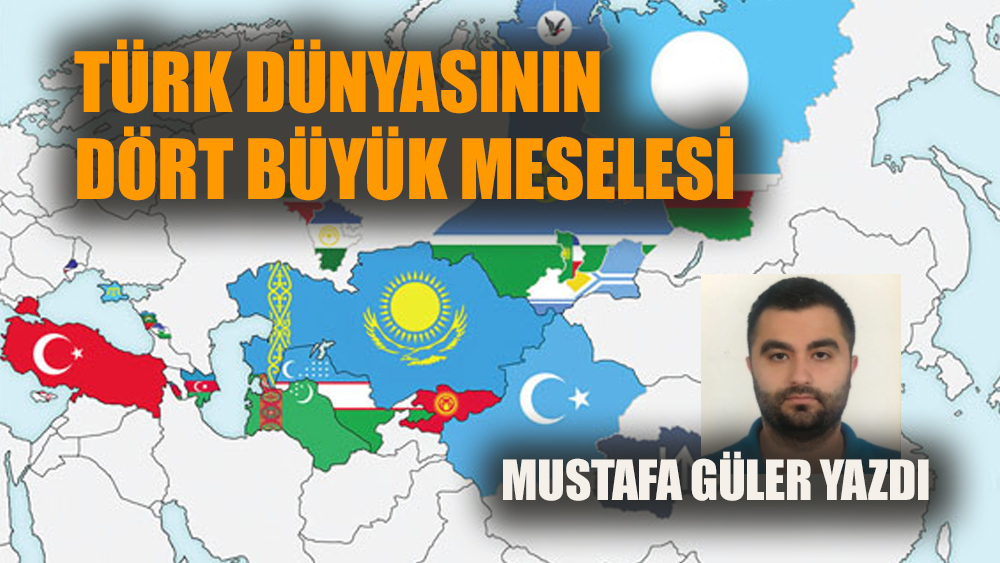 Türk Dünyasının dört büyük meselesi