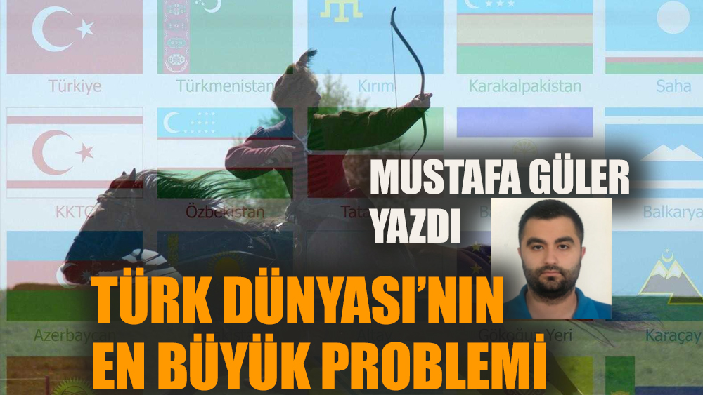 Türk Dünyasının en büyük problemi