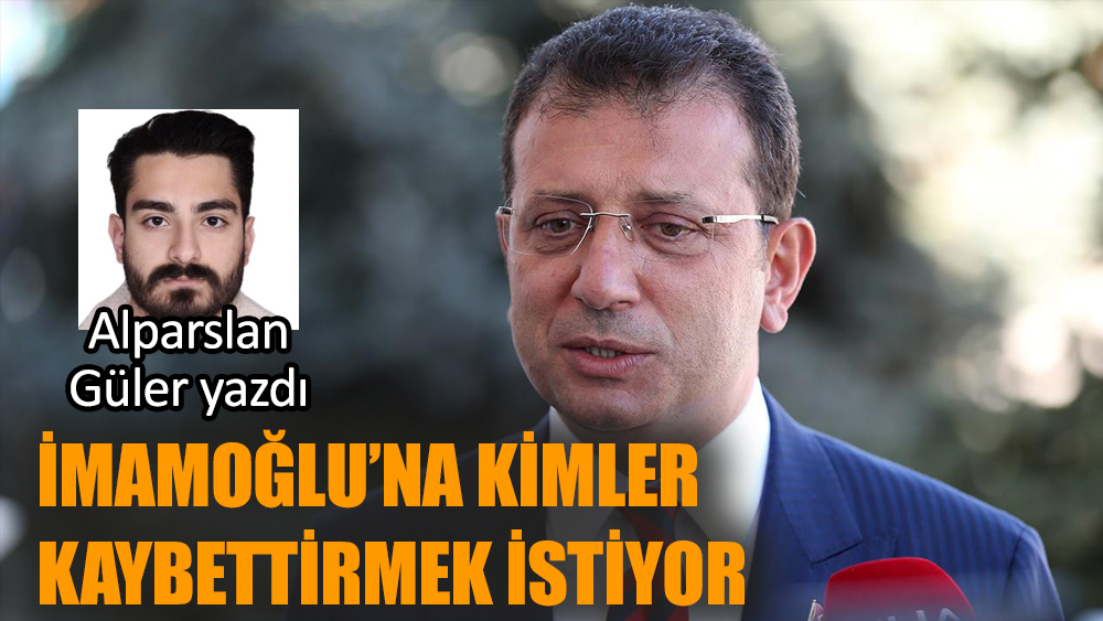 Ekrem İmamoğlu'na kimler kaybettirmek istiyor