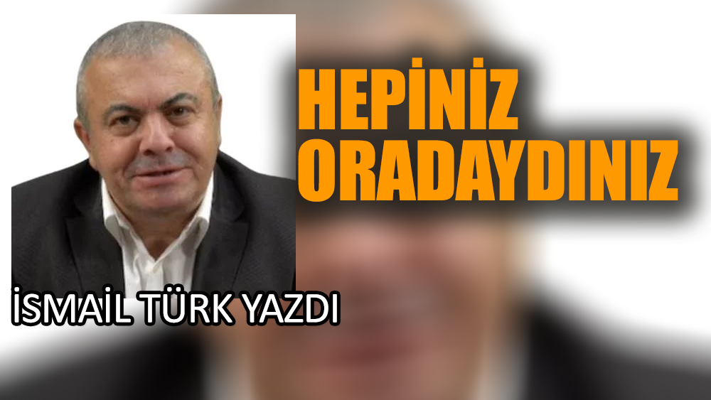 Hepiniz ordaydınız!