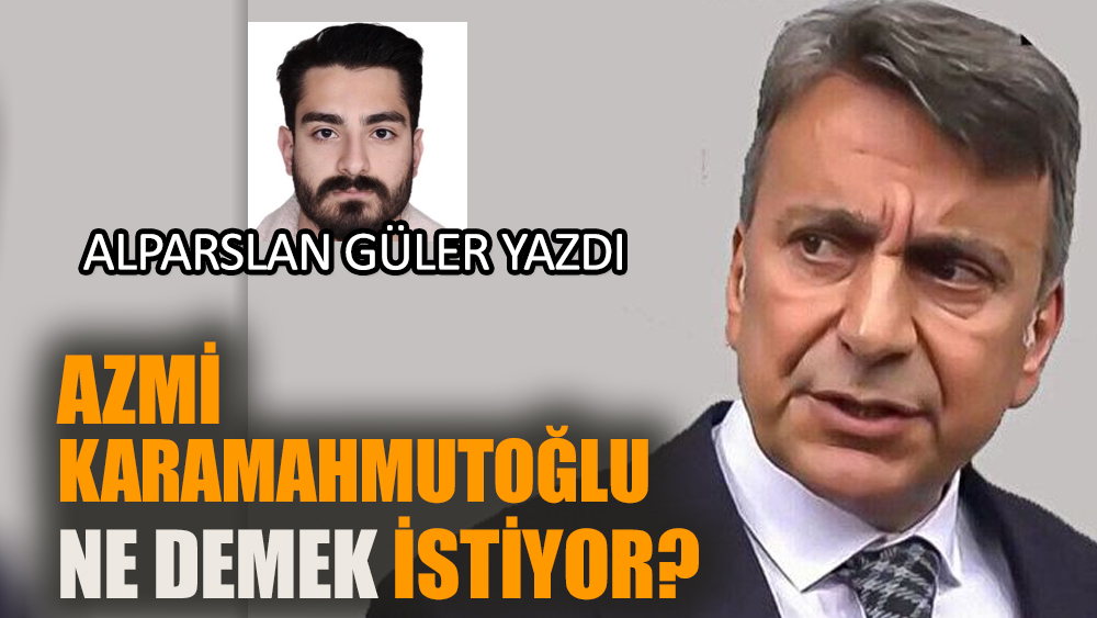 Azmi Karamahmutoğlu ne demek istiyor?