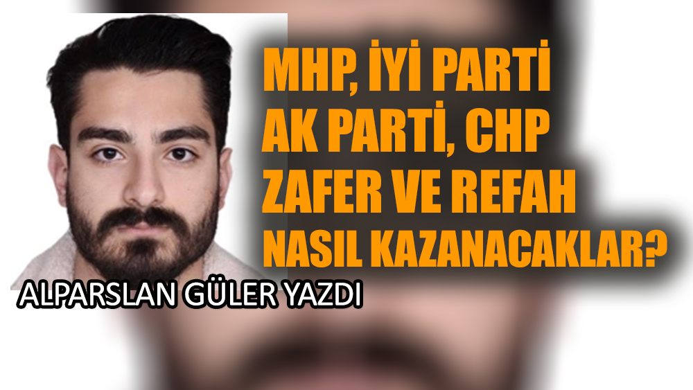 MHP, İyi Parti, Ak Parti, CHP, Zafer ve Refah Nasıl Kazanacaklar?