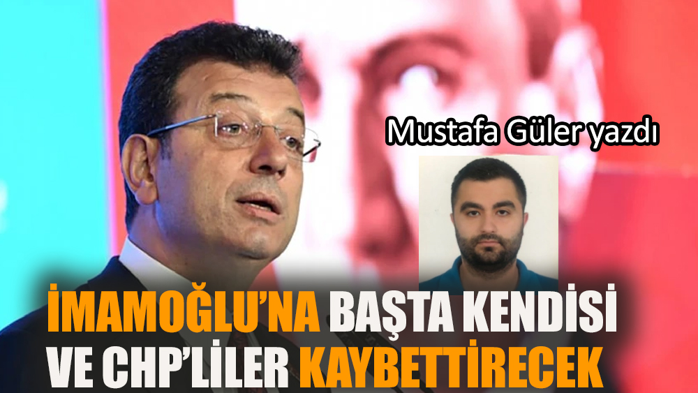 İmamoğlu’na başta kendisi, CHP’liler kaybettirecek