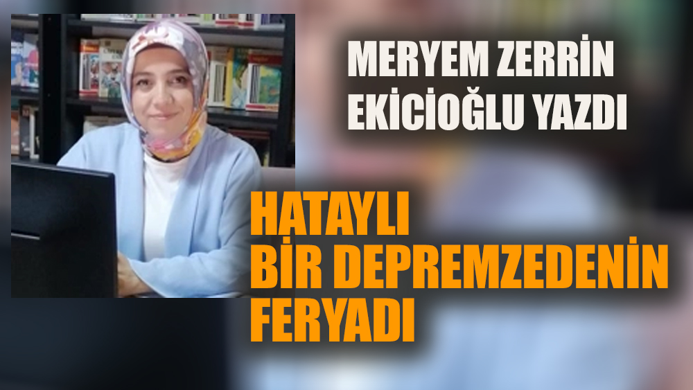 Hataylı bir depremzedenin feryadı