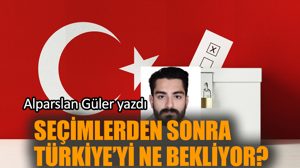 Seçimlerden sonra Türkiye'yi ne bekliyor