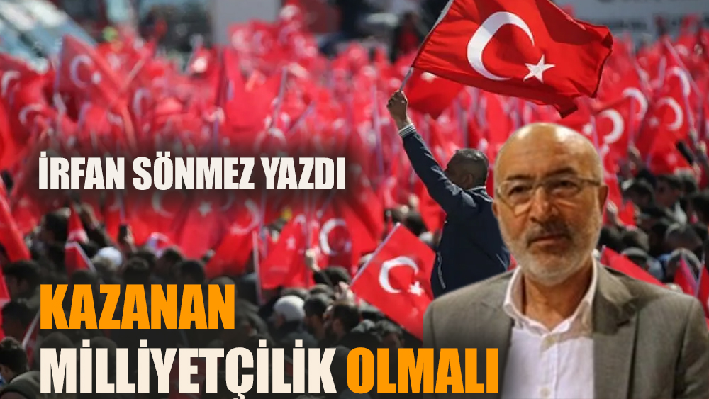 Kazanan milliyetçilik olmalı