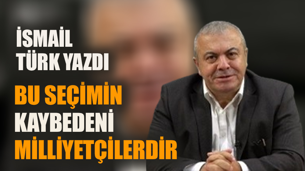 Bu seçimin kaybedeni milliyetçilerdir