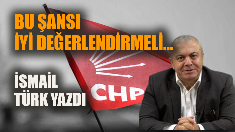 CHP bu şansı iyi değerlendirmeli