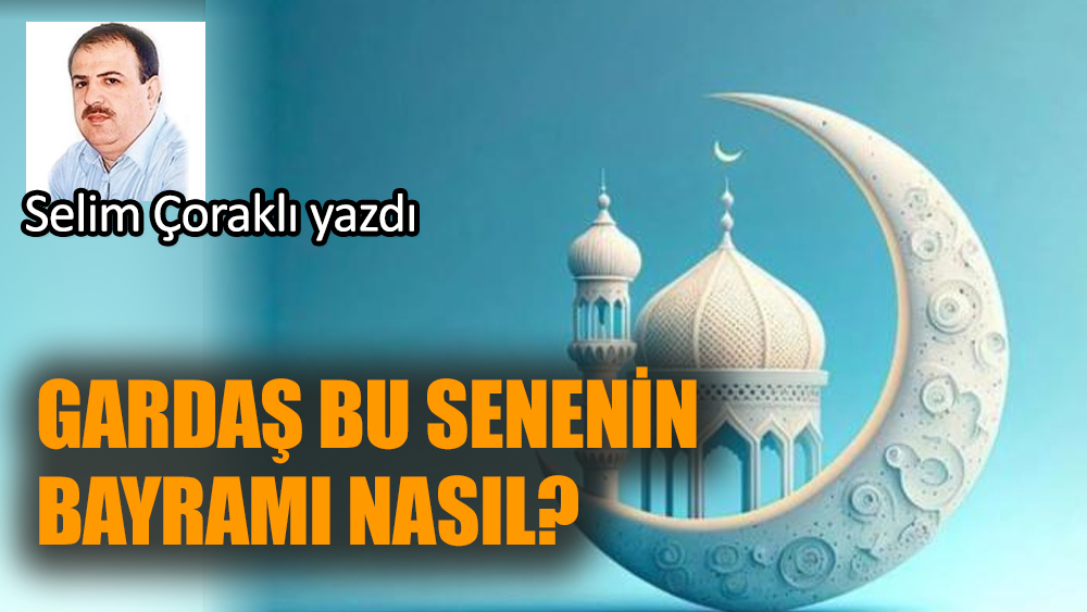 Gardaş, bu senenin bayramı nasıl?