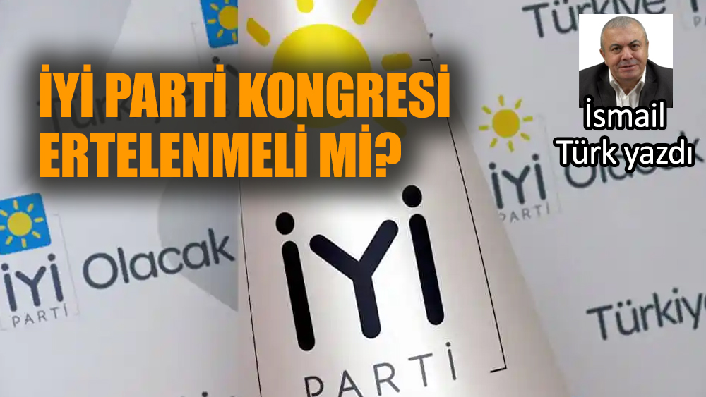 İYİ Parti kongresi ertelenmeli mi?