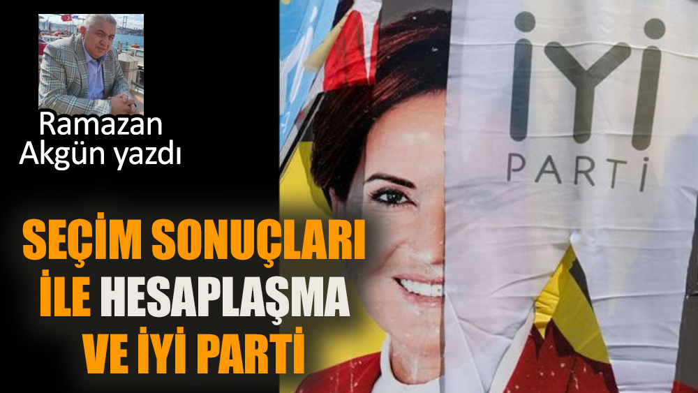 Seçim sonuçları ile hesaplaşma ve İYİ Parti