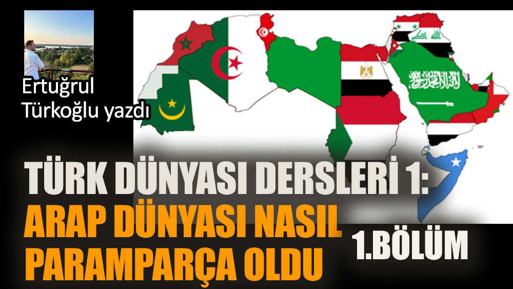 Türk Dünyası Dersleri 1: Arap Dünyası nasıl paramaparça oldu? 1. bölüm