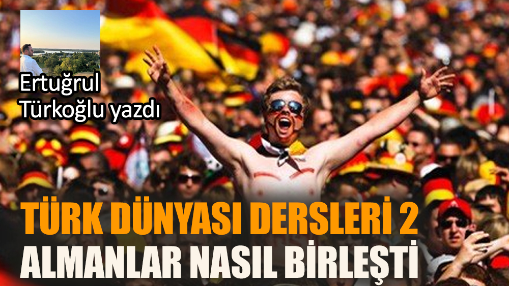 Türk Dünyası Dersleri 2: Almanlar nasıl birleşti?