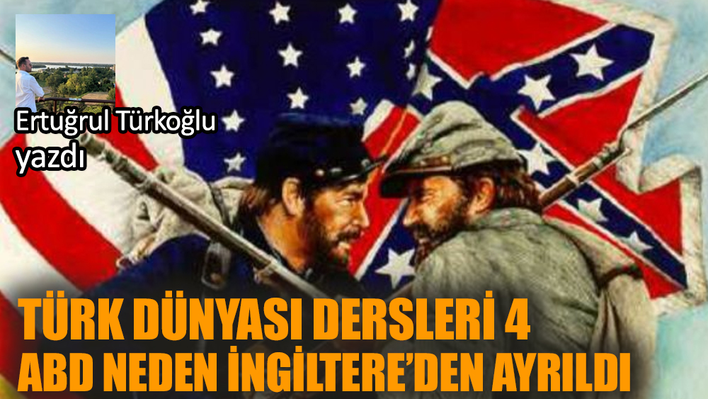 Türk Dünyası Dersleri 4 - ABD neden İngiltere’den ayrıldı?