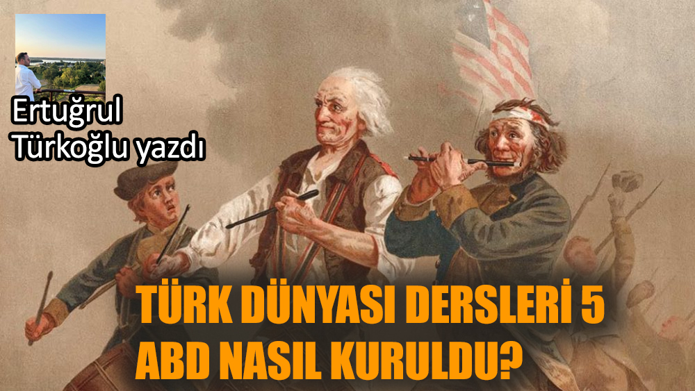 Türk Dünyası Dersleri 5- ABD nasıl kuruldu?