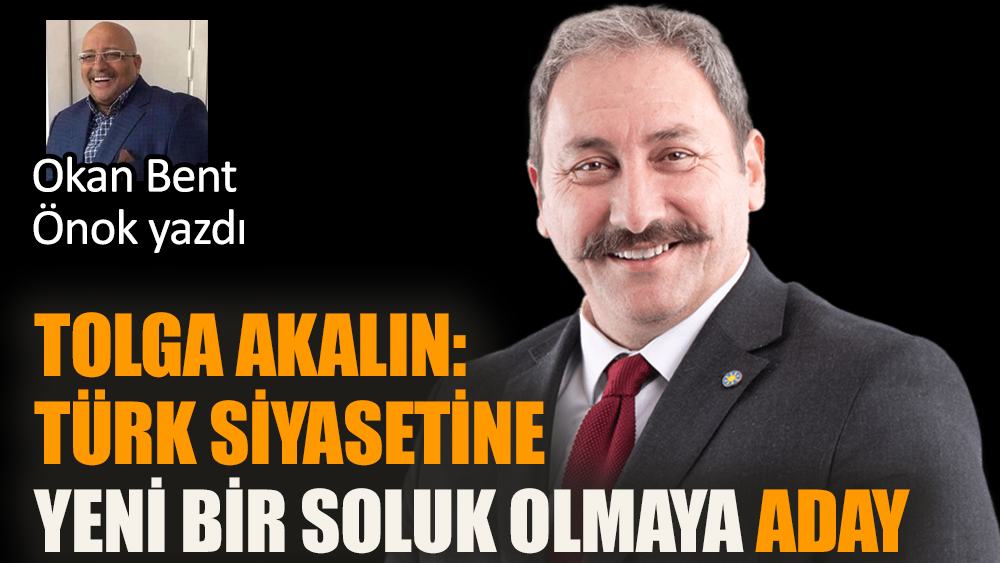 Tolga Akalın: Türk siyasetine yeni bir soluk olmaya aday