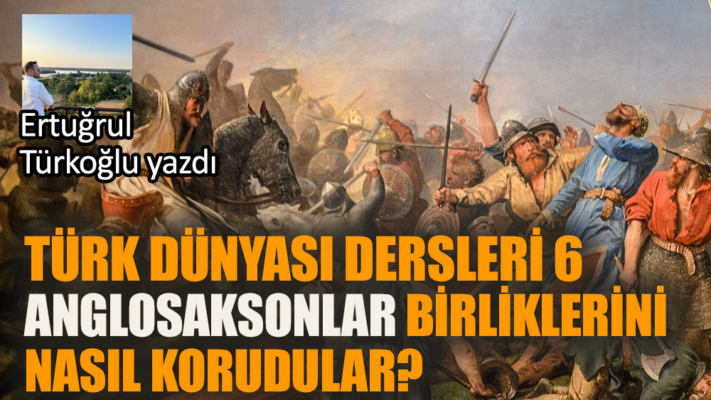Türk Dünyası Dersleri 6- Anglosaksonlar birliklerini nasıl korudular?
