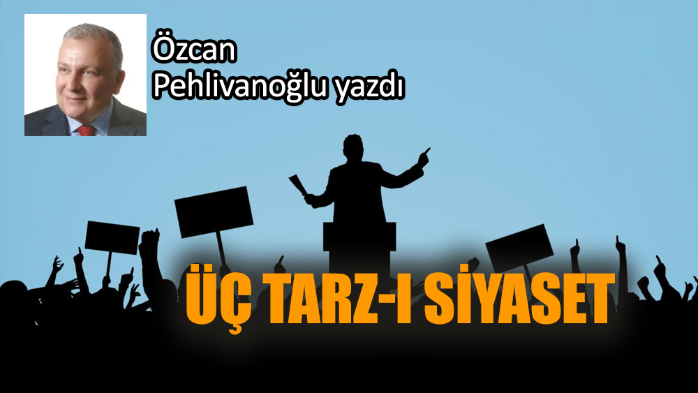 Üç tarz-ı siyaset...