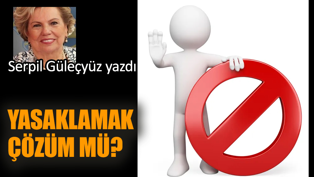 Yasaklamak çözüm mü?