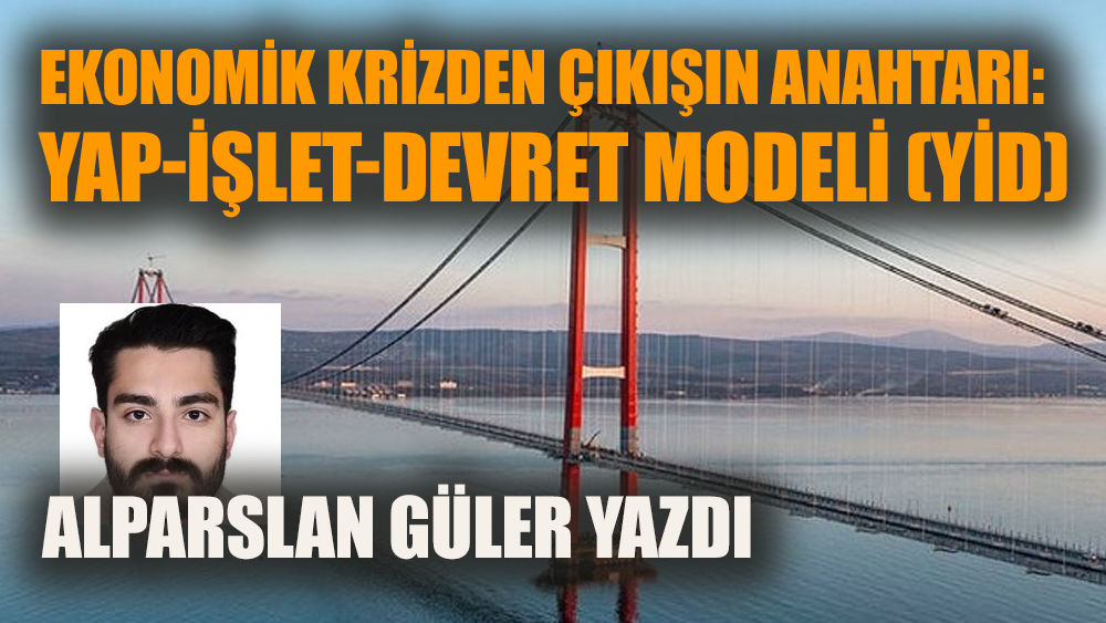 Ekonomik Krizden Çıkışın Anahtarı: YAP-İŞLET-DEVRET MODELİ (YİD)