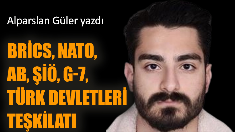 BRİCS, NATO, AB, ŞİÖ, G-7, Türk Devletleri Teşkilatı