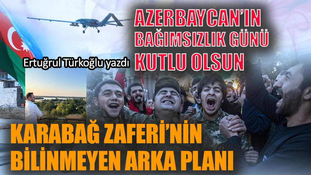 Karabağ Zaferinin bilinmeyen arka planı (Azerbaycan’ın bağımsızlık günü kutlu olsun)