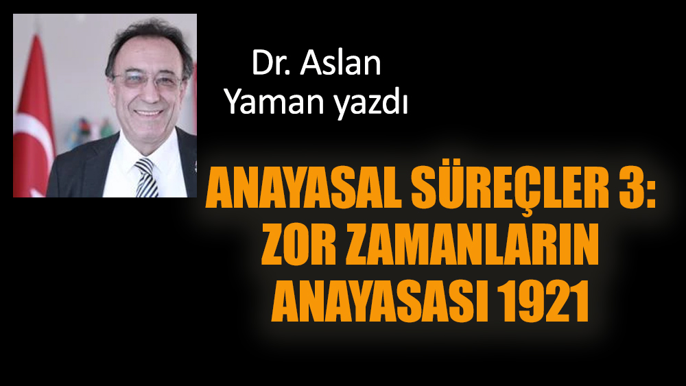 Anayasal Süreçler 3: Zor Zamanların Anayasası 1921