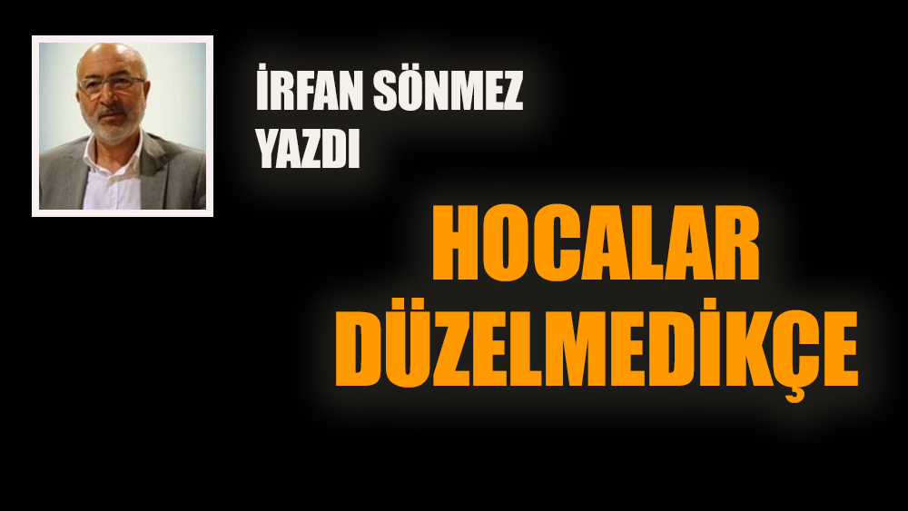 Hocalar düzelmedikçe…