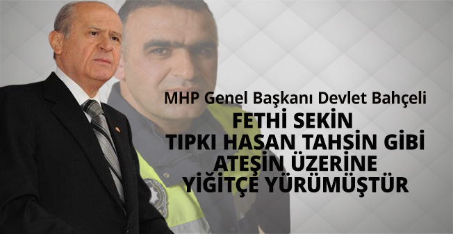 Bahceli Fethi Sekin Tipki Hasan Tahsin Gibi Atesin Uzerine Yigitce Yurumustur