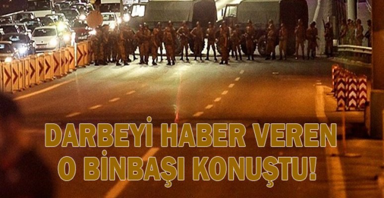 Darbeyi haber veren o binbaşı konuştu! Darbeyi haber veren o binbaşı konuştu!