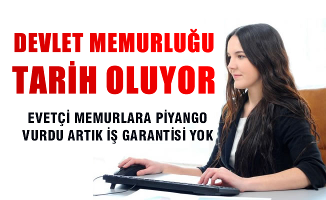 Devlet memurluğu tarih oluyor, artık iş garantisi de yok. Devlet memurluğu tarih oluyor, artık iş garantisi de yok.