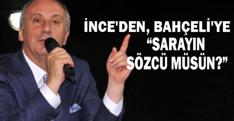 Muharrem İnce'den Bahçeli'ye "Sarayın Sözcü müsün?" Muharrem İnce'den Bahçeli'ye "Sarayın Sözcü müsün?"